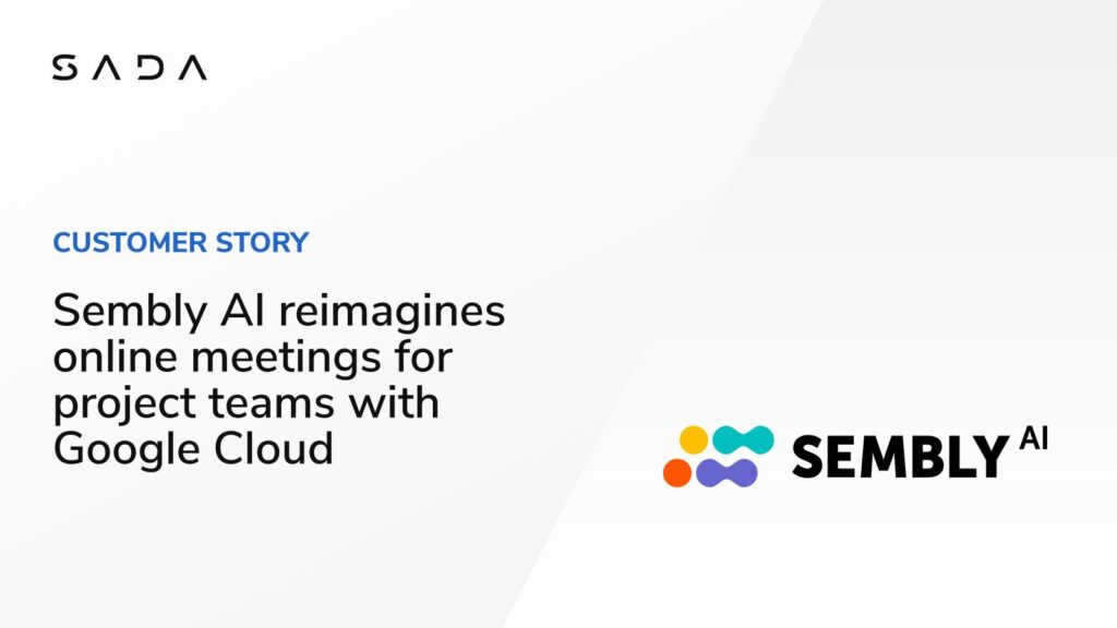 Sembly AI reimagines online meetings for project teams with Google Cloud